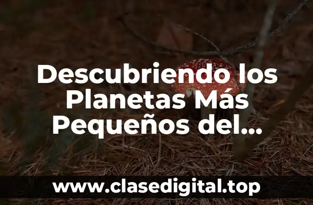 Descubriendo los Planetas Más Pequeños del Sistema Solar