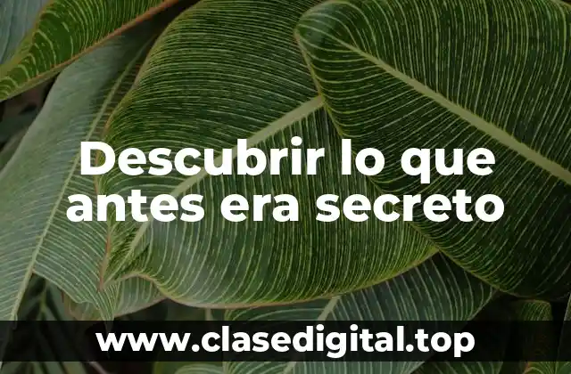 Descubrir lo que antes era secreto