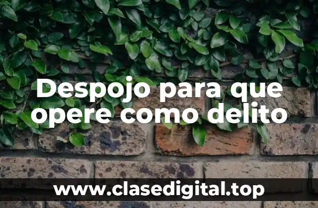 Ejemplos de despojo para que opere como delito