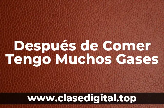 Después de Comer Tengo Muchos Gases