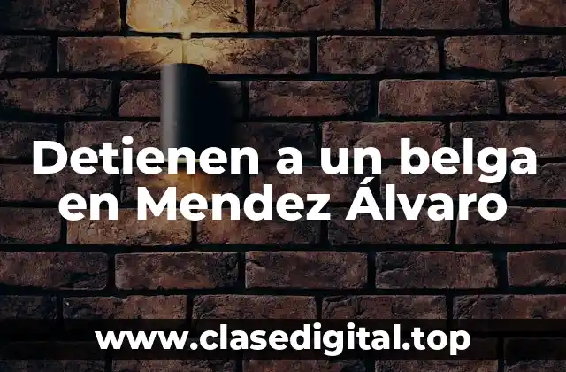 Detienen a un belga en Mendez Álvaro