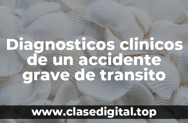 Ejemplos de diagnosticos clinicos en accidentes graves de tráfico