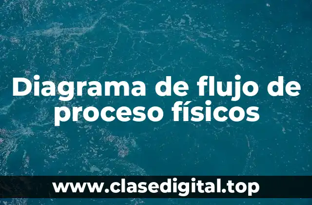 Diagrama de flujo de proceso físicos