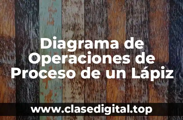 Diagrama de Operaciones de Proceso de un Lápiz