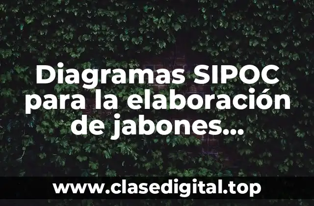 Diagramas SIPOC para la elaboración de jabones industriales
