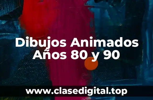 Dibujos Animados Años 80 y 90