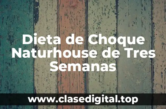 ¿Qué es la Dieta de Choque Naturhouse de Tres Semanas?