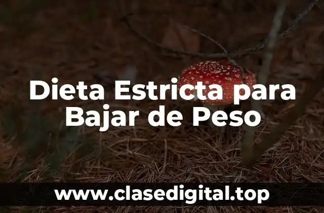 ¿Qué es una Dieta Estricta para Bajar de Peso?