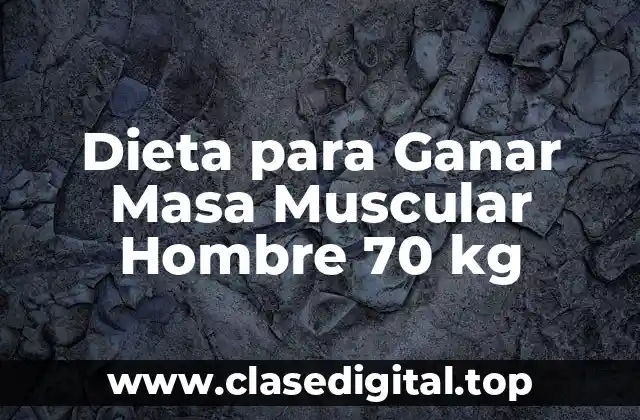 Dieta para Ganar Masa Muscular Hombre 70 kg