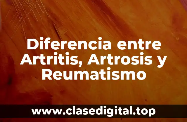 Diferencia entre Artritis, Artrosis y Reumatismo
