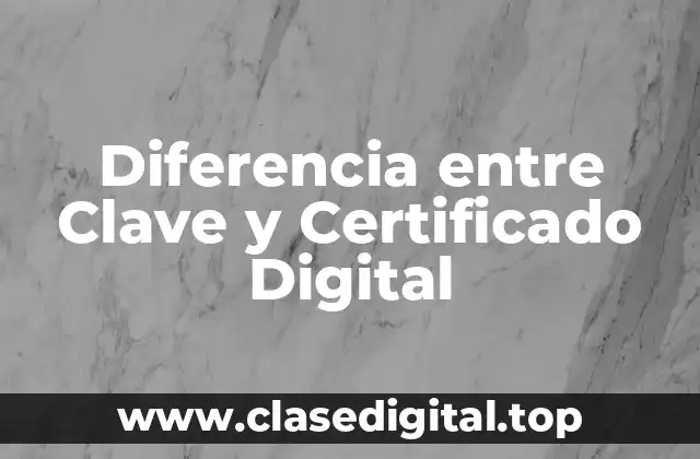Diferencia entre Clave y Certificado Digital