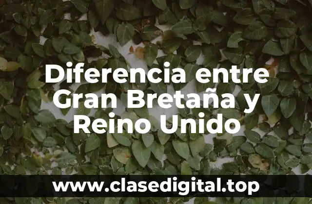 Diferencia entre Gran Bretaña y Reino Unido