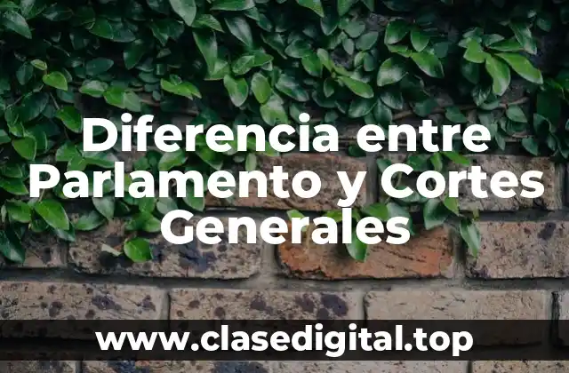 Diferencia entre Parlamento y Cortes Generales