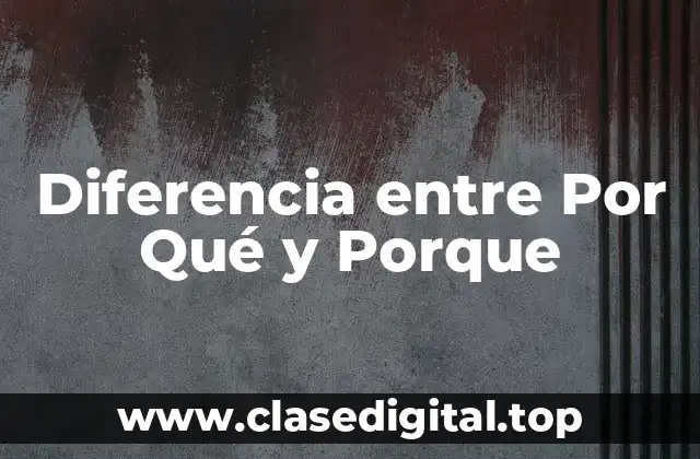 Diferencia entre Por Qué y Porque