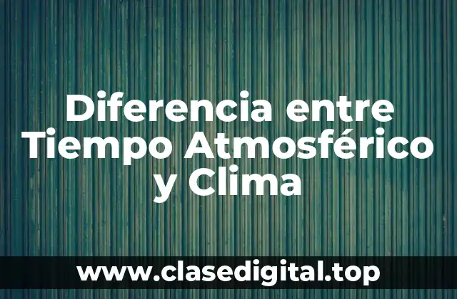 Diferencia entre Tiempo Atmosférico y Clima