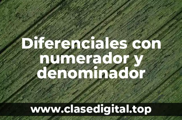 Diferenciales con numerador y denominador