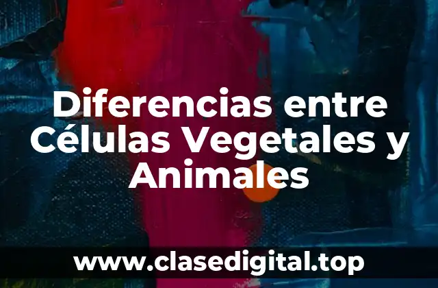 Diferencias entre Células Vegetales y Animales