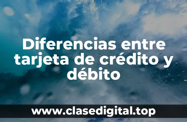 Diferencias entre tarjeta de crédito y débito