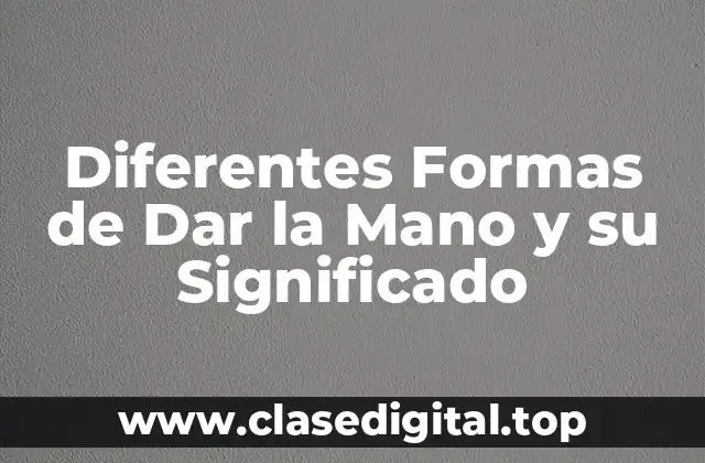 Diferentes Formas de Dar la Mano y su Significado