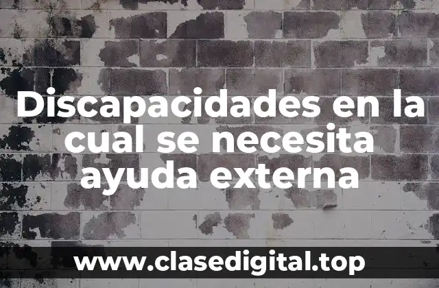 Discapacidades en la cual se necesita ayuda externa