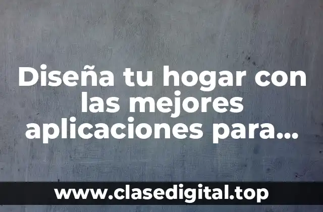 Diseña tu hogar con las mejores aplicaciones para hacer un plano gratis