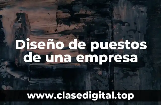 Ejemplos de diseño de puestos de una empresa