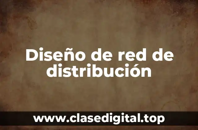Diseño de red de distribución