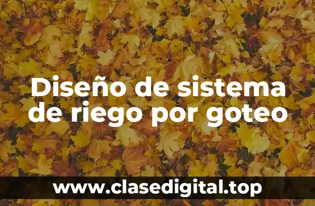 Diseño de sistema de riego por goteo