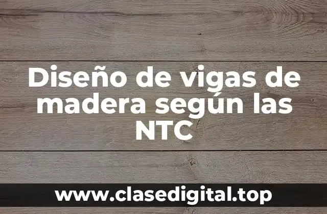 Diseño de vigas de madera según las NTC