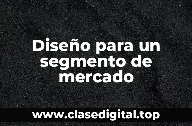 Ejemplos de diseño para un segmento de mercado