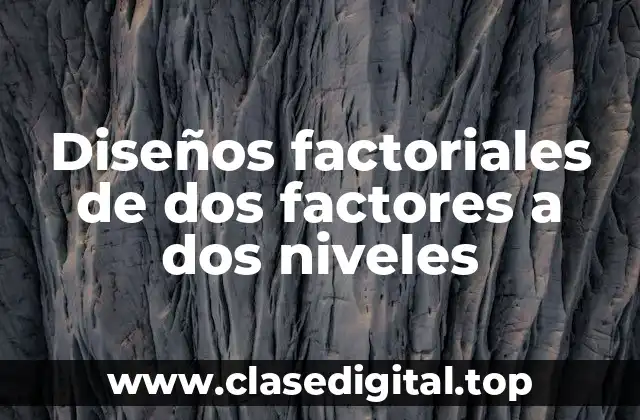 Diseños factoriales de dos factores a dos niveles