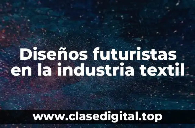 Ejemplos de diseños futuristas en la industria textil