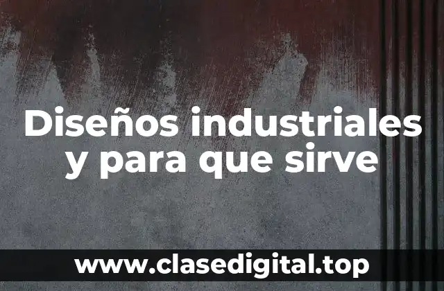 Diseños industriales y para que sirve