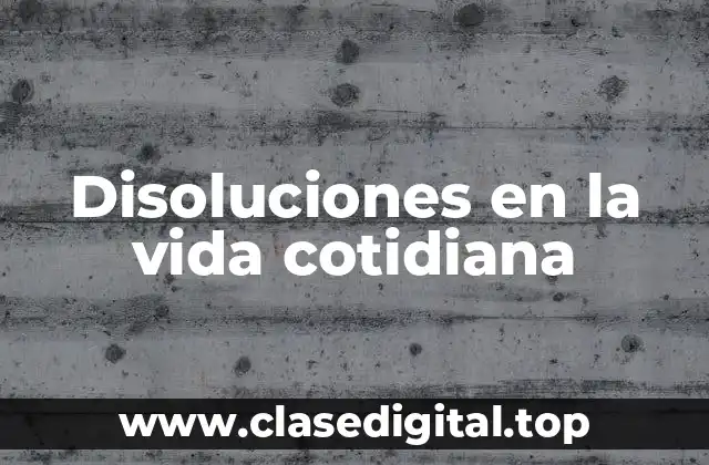 Ejemplos de disoluciones en la vida cotidiana
