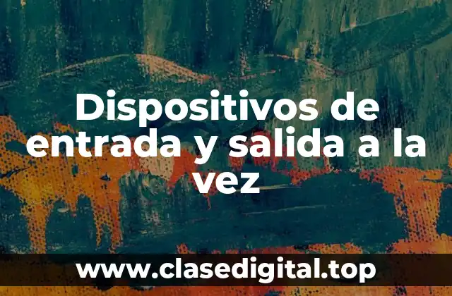 Dispositivos de entrada y salida a la vez