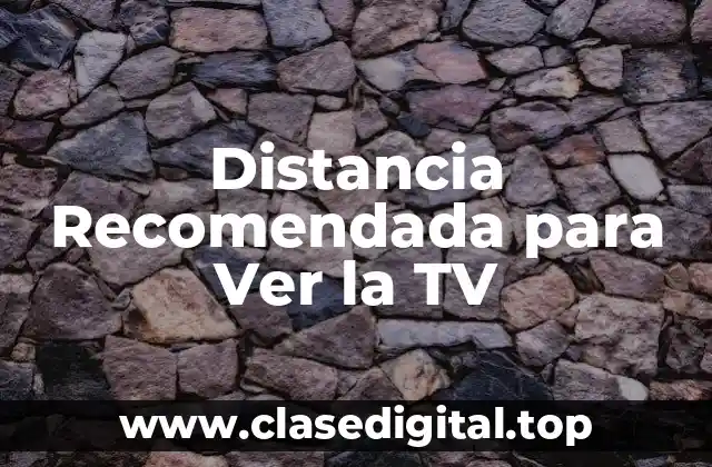 ¿Cuál es la Distancia Ideal para Ver la TV?