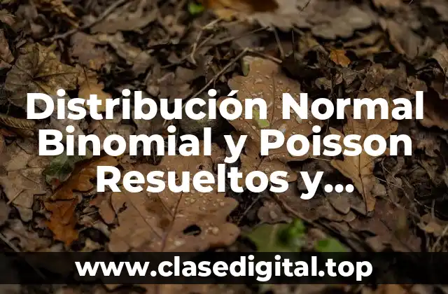 Distribución Normal Binomial y Poisson Resueltos y Significado