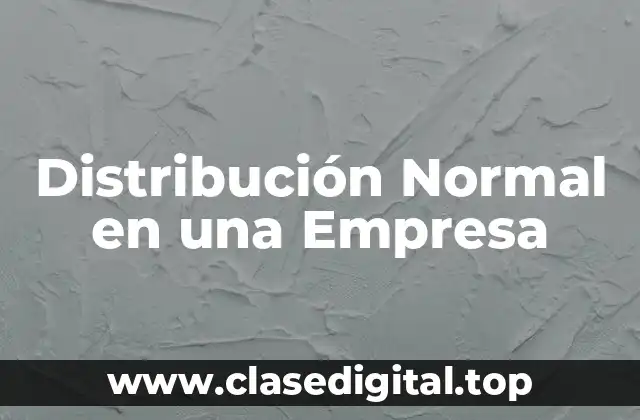 Distribución Normal en una Empresa