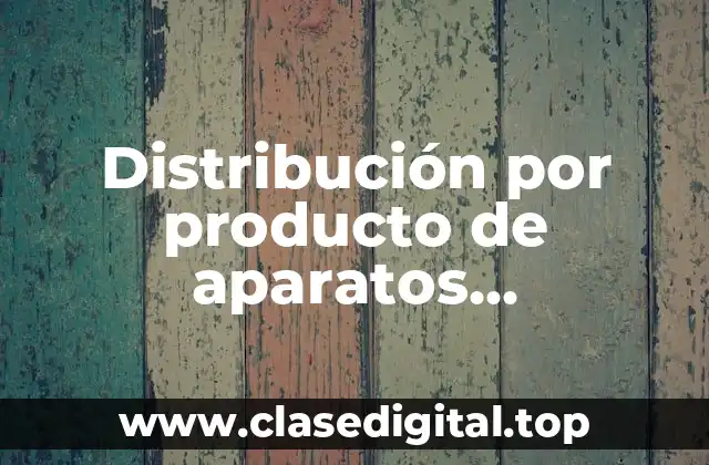 Distribución por producto de aparatos electrónicos