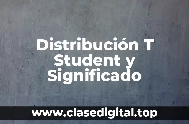 Distribución T Student y Significado