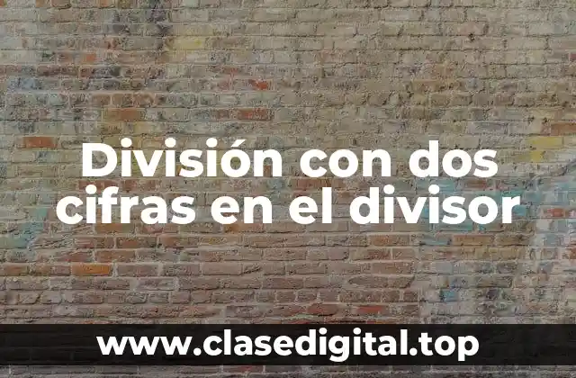 ¿Qué es la división con dos cifras en el divisor?