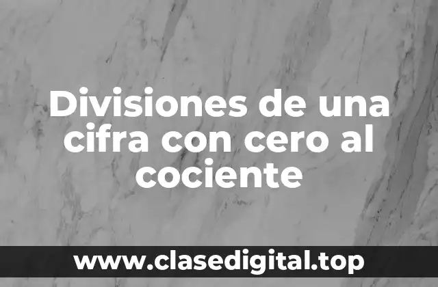 Divisiones de una cifra con cero al cociente