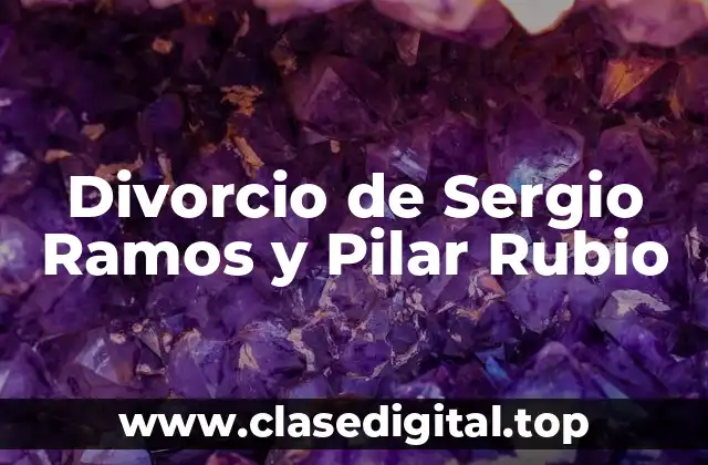 Divorcio de Sergio Ramos y Pilar Rubio