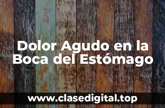 Dolor Agudo en la Boca del Estómago