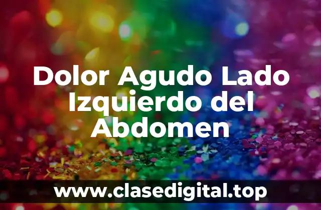 Dolor Agudo Lado Izquierdo del Abdomen