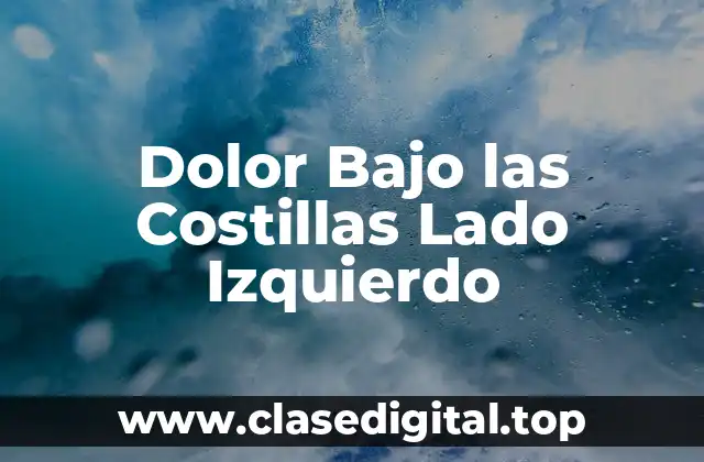 Dolor Bajo las Costillas Lado Izquierdo