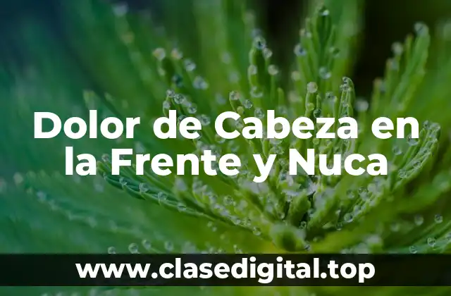 Dolor de Cabeza en la Frente y Nuca