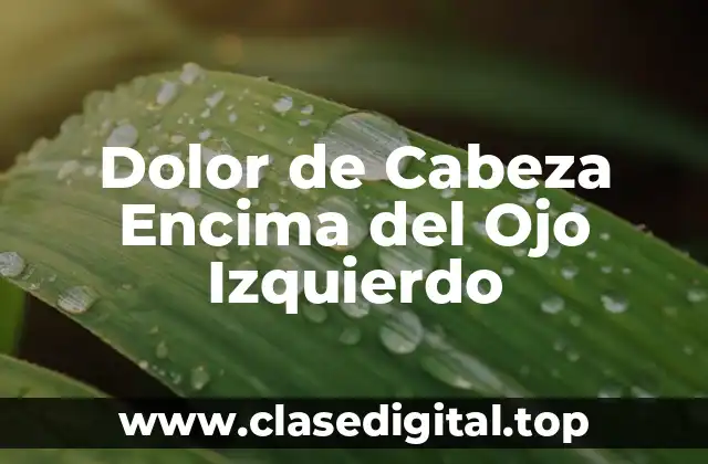 Dolor de Cabeza Encima del Ojo Izquierdo