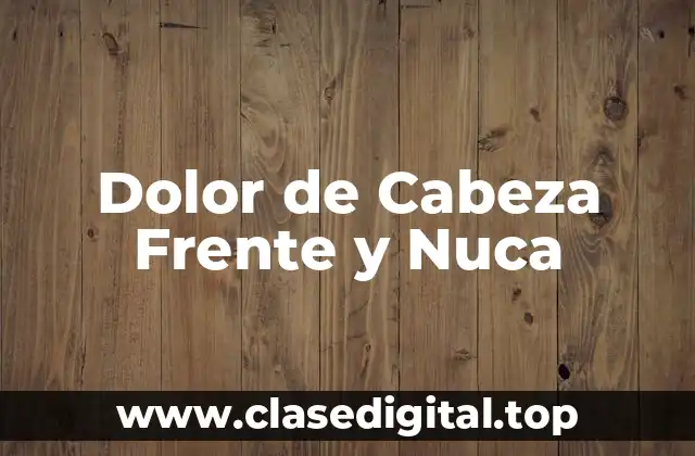 Dolor de Cabeza Frente y Nuca