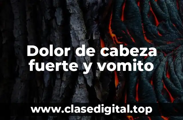 Dolor de cabeza fuerte y vomito